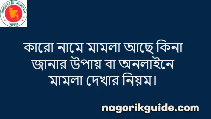 কারো নামে মামলা আছে কিনা জানার উপায়