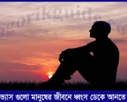যে অভ্যাস গুলো মানুষের জীবনে ধ্বংস ডেকে আনতে পারে