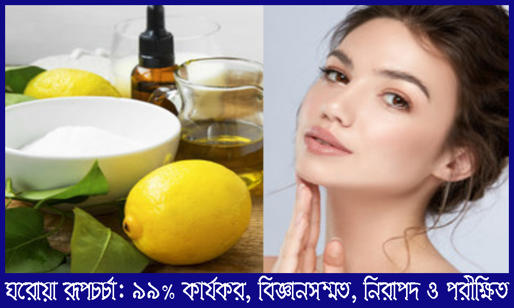 ঘরোয়া রূপচর্চা: ৯৯% কার্যকর, বিজ্ঞানসম্মত, নিরাপদ ও পরীক্ষিত