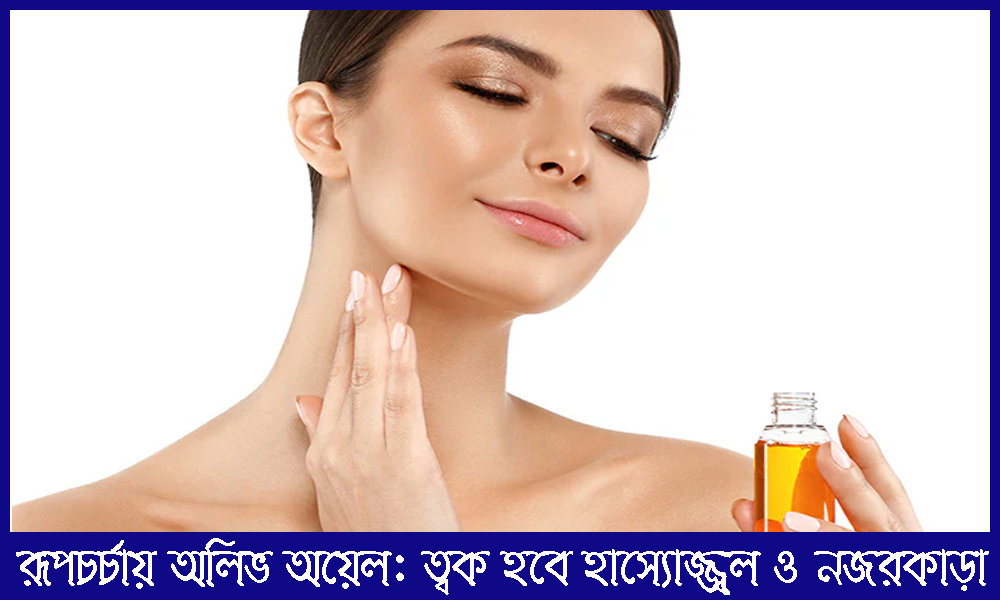 রূপচর্চায় অলিভ অয়েল: ত্বক হবে হাস্যোজ্জ্বল ও নজরকাড়া